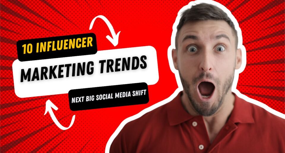 10 Influencer Marketing Trends – Next Big Social Media Shift