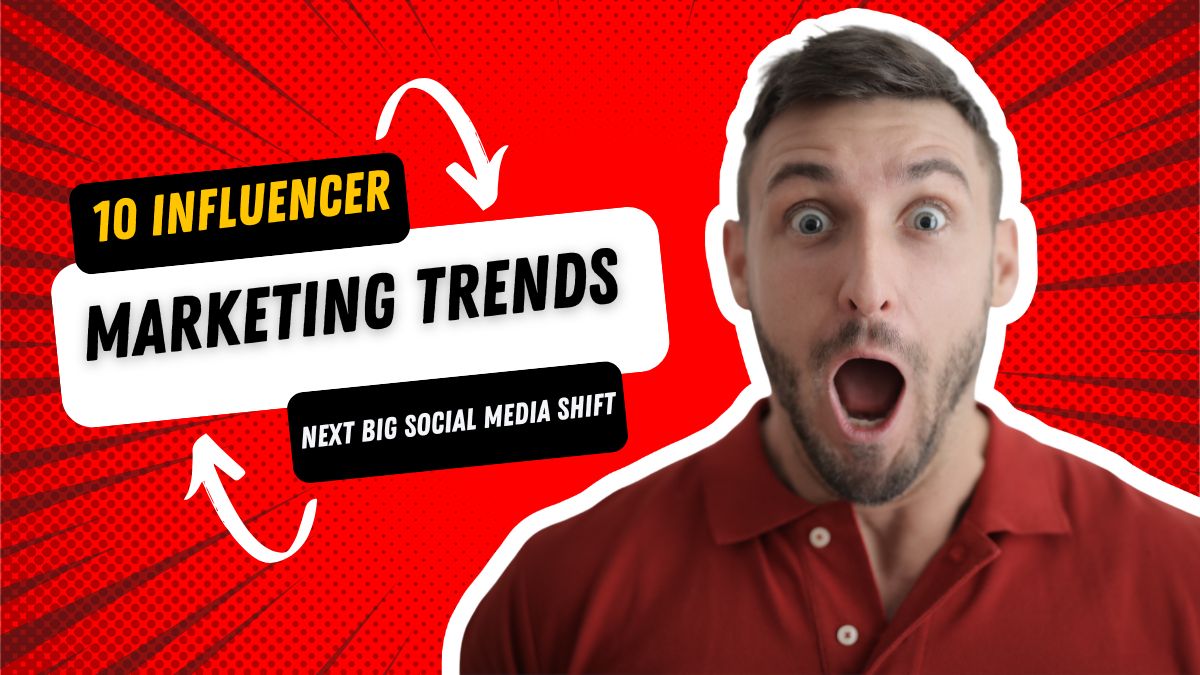 10 Influencer Marketing Trends – Next Big Social Media Shift