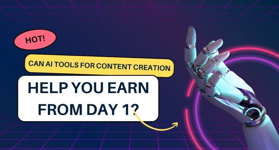 Can AI Tools for Content Creation Help You Earn from Day 1?
