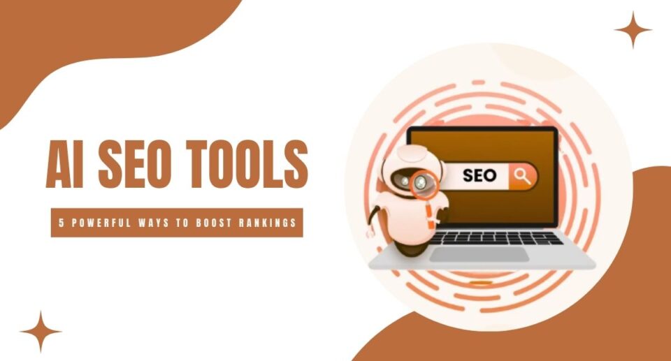 AI SEO Tools: 5 Powerful Ways to Boost Rankings