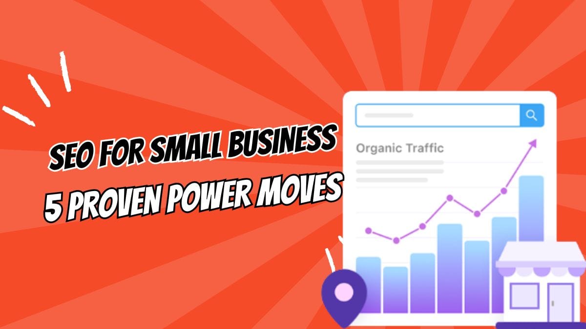SEO for Small Business: 5 Proven Power Moves