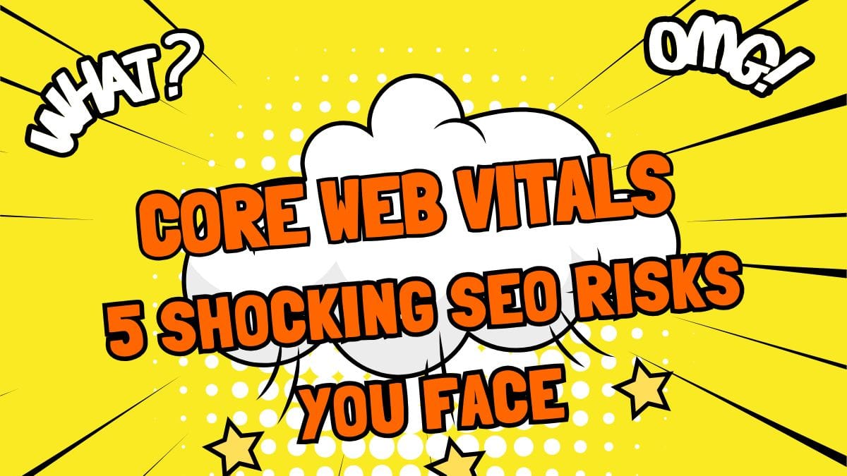 Core Web Vitals: 5 Shocking SEO Risks You Face