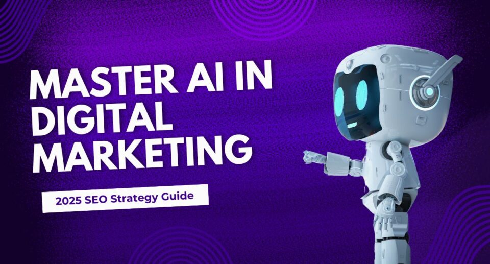 Master AI in Digital Marketing: 2025 SEO Strategy Guide