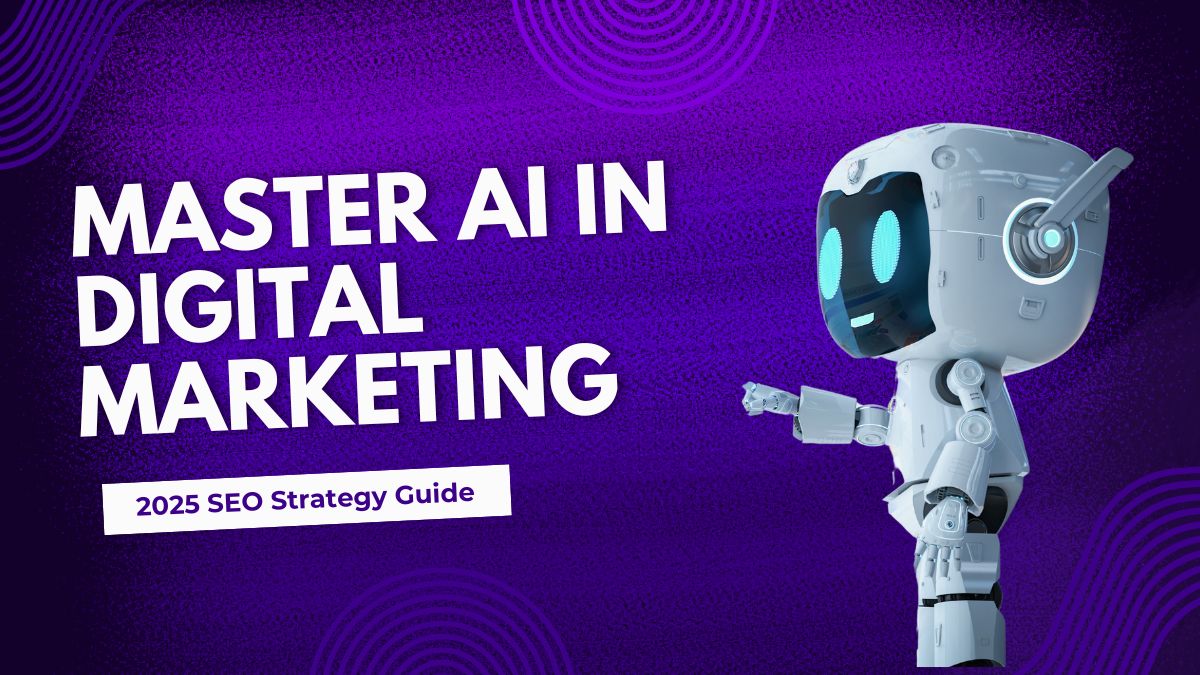Master AI in Digital Marketing: 2025 SEO Strategy Guide