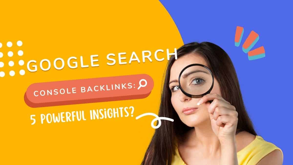 Google Search Console Backlinks: 5 Powerful Insights?